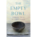 The Empty Bowl: Pursuing Truth in a Messy World - Paperback