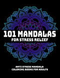 101 Mandalas For Stress Relief: Anti Stress Mandala Coloring Books For Adults: Relaxation Mandala Designs - Paperback