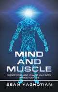 Mind and Muscle: Change Your Mind, Change Your Body, Change Your Life - Hardcover