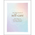 The Little Book of Self-Care: 200 Ways to Refresh, Restore, and Rejuvenate - Hardcover