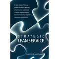 Strategic Lean Service: A case study of how a global IT service delivery organization used Lean to drive organizational transformation and ach - Paperback