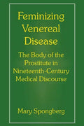 Feminizing Venereal Disease: The Body of the Prostitute in Nineteenth-Century Medical Discourse - Paperback