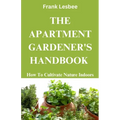 The Apartment Gardener's Handbook: How to cultivate nature indoors - Paperback