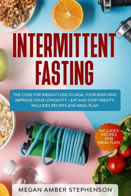 Intermittent Fasting: The Code of Weight Loss to Heal Your Body and Improve Your Longevity - Eat and Stop Obesity. Includes Recipes and Meal Plan. - Paperback