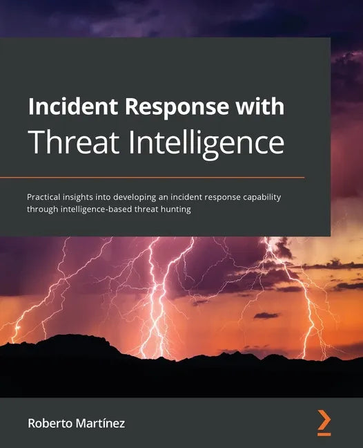 Incident Response with Threat Intelligence: Practical insights into developing an incident response capability through intelligence-based threat hunti - Paperback