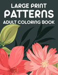 Large Print Patterns Adult Coloring Book: A Coloring Activity Book With Large Print Designs, Calming Large Print Illustrations To Color - Paperback