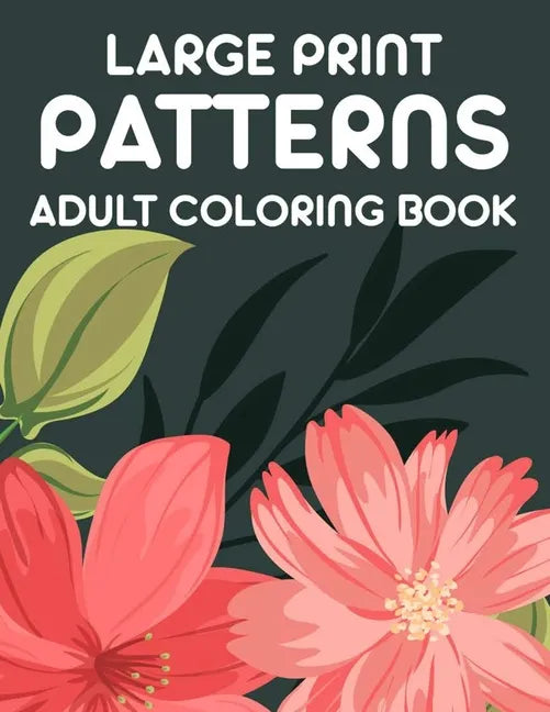 Large Print Patterns Adult Coloring Book: A Coloring Activity Book With Large Print Designs, Calming Large Print Illustrations To Color - Paperback