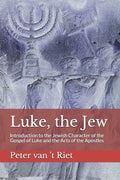 Luke, the Jew: Introduction to the Jewish Character of the Gospel of Luke and the Acts of the Apostles - Paperback