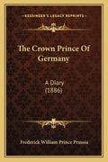 The Crown Prince Of Germany: A Diary (1886) - Paperback