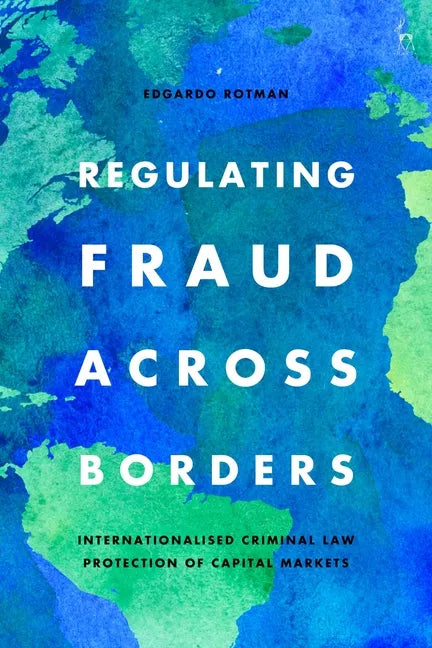 Regulating Fraud Across Borders: Internationalised Criminal Law Protection of Capital Markets - Paperback