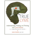 True Lyme: Understanding, Treating, and Thriving with Lyme Disease: A Comprehensive Guide - Paperback