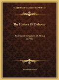 The History Of Dahomy: An Inland Kingdom Of Africa (1793) - Hardcover