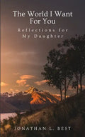 The World I Want for You: Reflections for My Daughter - Paperback