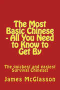 The Most Basic Chinese - All You Need to Know to Get By: The quickest and easiest survival Chinese! - Paperback