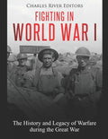 Fighting in World War I: The History and Legacy of Warfare during the Great War - Paperback