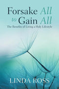 Forsake All to Gain All: The Benefits of Living a Holy Lifestyle - Paperback
