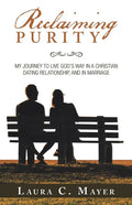 Reclaiming Purity: My Journey to Live God's Way in a Christian Dating Relationship, and in Marriage - Paperback