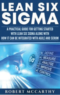 Lean Six Sigma: A Practical Guide for Getting Started with Lean Six Sigma along with How It Can Be Integrated with Agile and Scrum - Hardcover