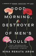 Good Morning, Destroyer of Men's Souls: A Memoir of Women, Addiction, and Love - Paperback