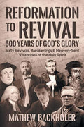 Reformation to Revival, 500 Years of God's Glory: Sixty Revivals, Awakenings and Heaven-Sent Visitations of the Holy Spirit - Paperback