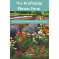 The Profitable Flower Farm: Strategies for Financial Success in the Floral Industry - Paperback