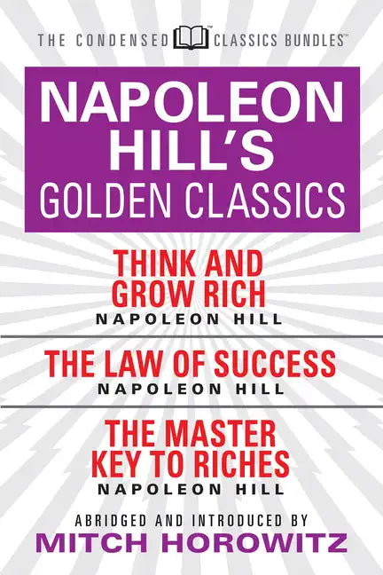 Napoleon Hill's Golden Classics (Condensed Classics): Featuring Think and Grow Rich, the Law of Success, and the Master Key to Riches: Featuring Think - Paperback