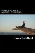 Never Wipe Your Ass with a Squirrel: A trail running, ultramarathon, and wilderness survival guide for weird folks - Paperback