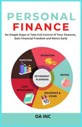 Personal Finance: Six Simple Steps to Take Full Control of Your Finances, Gain Financial Freedom, and Retire Early - Paperback