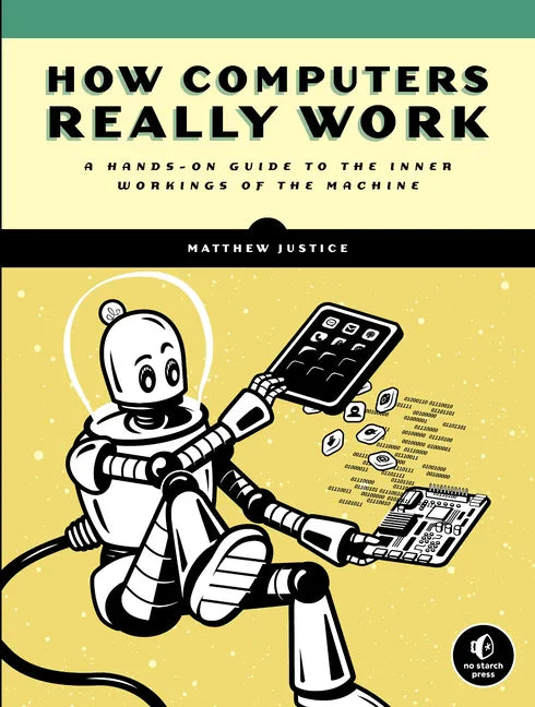 How Computers Really Work: A Hands-On Guide to the Inner Workings of the Machine - Paperback