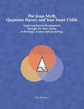 The Jesus Myth, Quantum Theory and Your Inner Child: Exploring human development through the three lenses of theology, science and psychology - Paperback