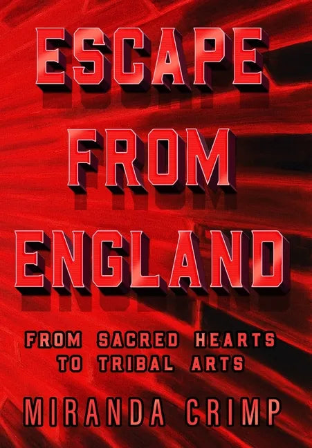 Escape From England: From Sacred Hearts To Tribal Arts - Hardcover
