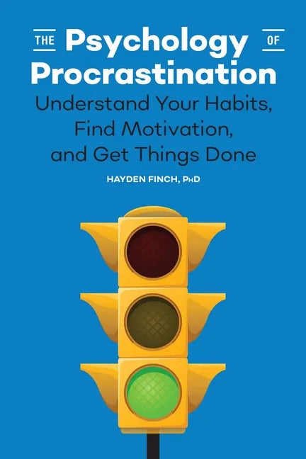 The Psychology of Procrastination: Understand Your Habits, Find Motivation, and Get Things Done - Paperback