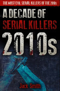 2010s - A Decade of Serial Killers: The Most Evil Serial Killers of the 2010s - Paperback