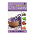 Homemade Bath Salts: A Complete Beginner's Guide To Natural DIY Bath Salts You Can Make Today - Includes 35 Organic Bath Salt Recipes! (Org - Paperback