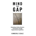 Mind the Gap: Unleashing Limitless Business Performance Through Organizational Capabilities - Hardcover