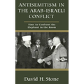 Antisemitism in the Arab-Israeli Conflict: Time to Confront the Elephant in the Room - Hardcover