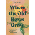 Where the Old Roses Grow: Vita Sackville-West and the Battle for Beauty During Wartime - Hardcover