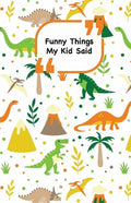 Funny Things My Kid Said: Dinosaurs cover - Write down the funny quotes of your children - Paperback