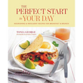 The Perfect Start to Your Day: Nourishing & Indulgent Recipes for Breakfast and Brunch - Hardcover