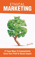 Ethical Marketing: 27 Easy Ways To Exponentially Grow Your Profit Social Impact - Paperback