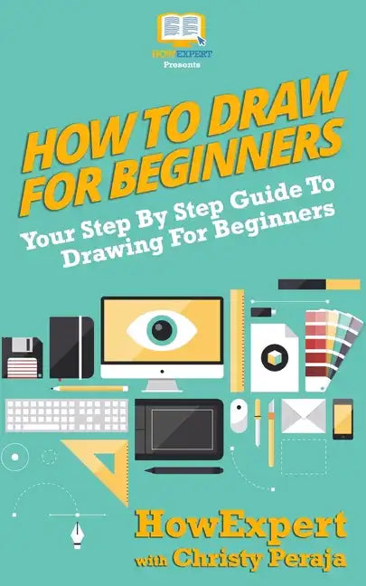 How To Draw For Beginners: Your Step By Step Guide To Drawing For Beginners - Paperback