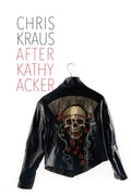 After Kathy Acker: A Literary Biography - Paperback