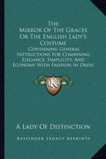 The Mirror of the Graces or the English Lady's Costume: Containing General Instructions for Combining Elegance, Simplicity, and Economy with Fashion i - Paperback