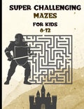 Super Challenging Mazes for Kids 8 -12: Maze Activity Book-62 Pages-8.5 x 0.35 x 11 inches - Paperback