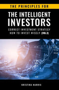 The Principles for The Intelligent Investors: Correct investment strategy - How To Invest Wisely (Vol.3) - Paperback