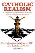 Catholic Realism: A Framework for the Refutation of Atheism and the Evangelization of Atheists - Paperback