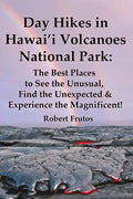 Day Hikes In Hawai'i Volcanoes National Park: The Best Places to See the Unusual, Find the Unexpected & Experience the Magnificent! - Paperback