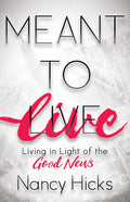 Meant to Live: Living in Light of the Good News - Paperback