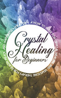Crystal Healing For Beginners: A how to guide for crystal healing and gemstone therapy for health, peace, and happiness - Paperback
