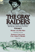 The Gray Raiders: Volume 3-Accounts of Mosby & His Raiders During the American Civil War: Mosby and His Men by J. Marshall Crawford & Partisan Life wi - Hardcover